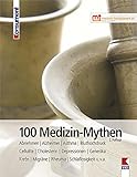 100 Medizin-Mythen: Abnehmen/Alzheimer/Asthma/Bluthochdruck/Cellulite/Cholesterin/Depressionen/Generika/Krebs/Migräne/Rheuma/Schlaflosigkeit u.v.a.